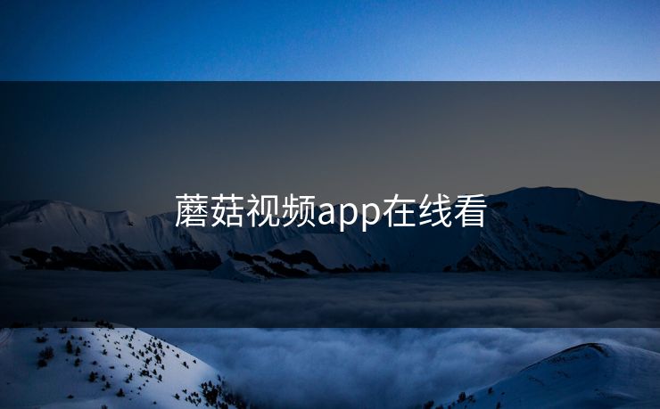 蘑菇视频app在线看