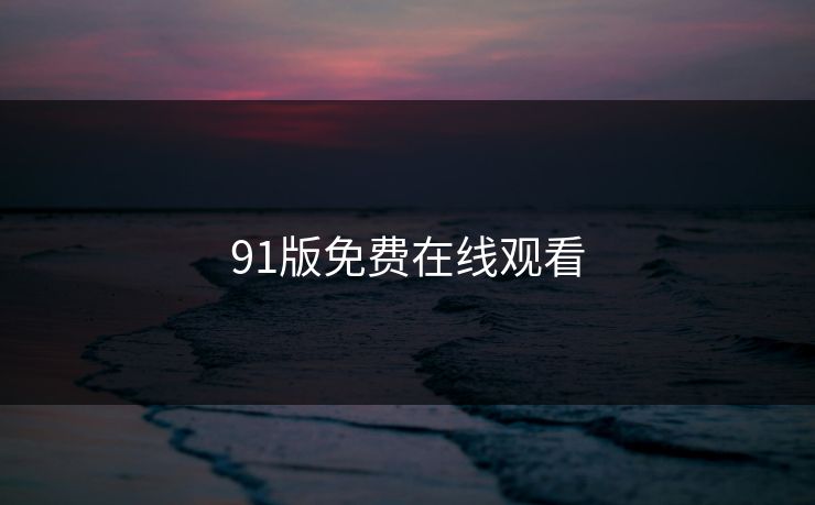91版免费在线观看 91版免费在线观看